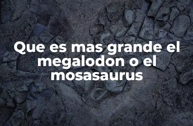 Que es mas Grande el Megalodon o el Mosasaurus