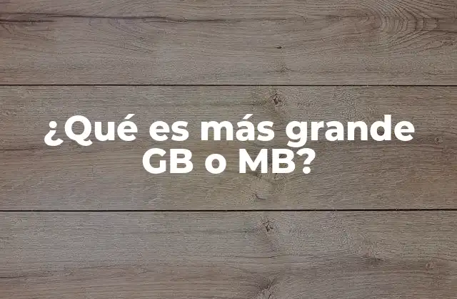 ¿qué es Más Grande Gb o Mb?
