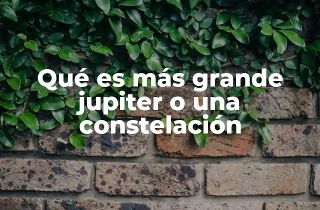 Qué es Más Grande Jupiter o una Constelación