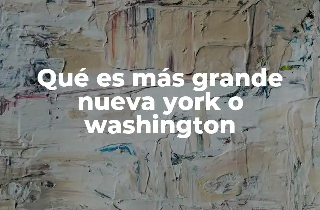 Qué es Más Grande Nueva York o Washington 2 Comparando dos iconos norteamericanos