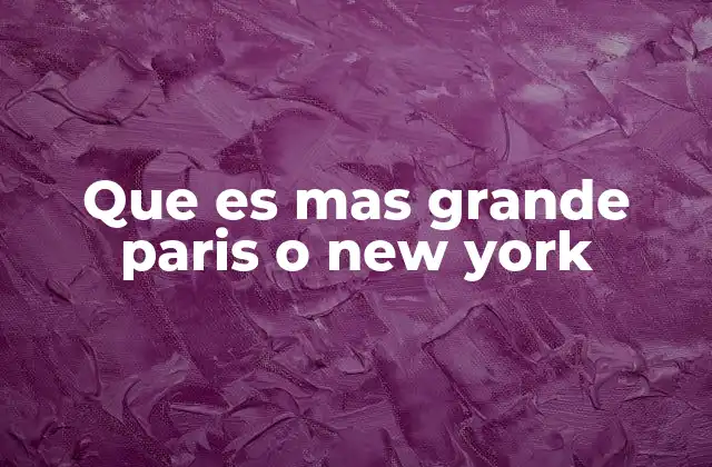 Que es mas Grande Paris o New York
