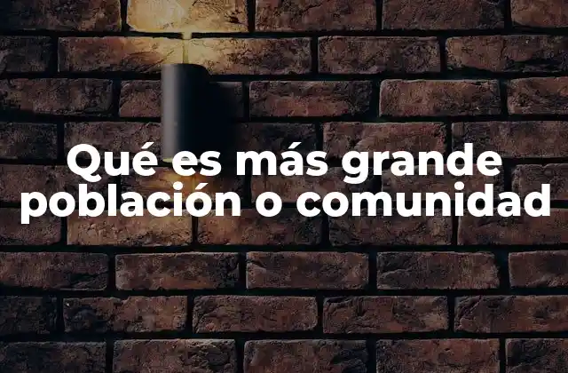 Qué es Más Grande Población o Comunidad