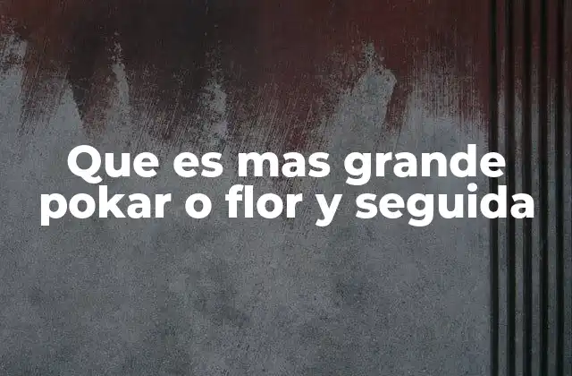 Que es mas Grande Pokar o Flor y Seguida 2 Diferencias clave entre poker y flor y seguida