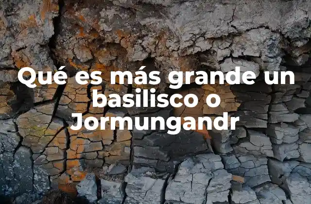 Qué es Más Grande un Basilisco o Jormungandr