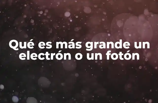 Qué es Más Grande un Electrón o un Fotón