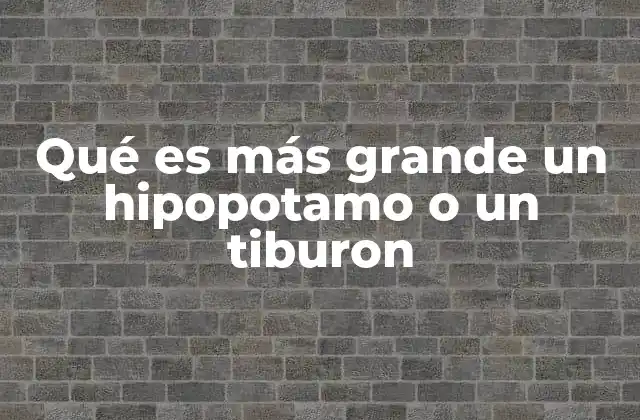 Qué es Más Grande un Hipopotamo o un Tiburon