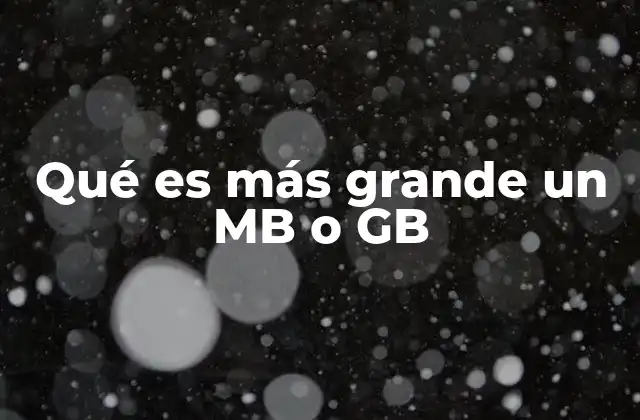 Qué es Más Grande un Mb o Gb