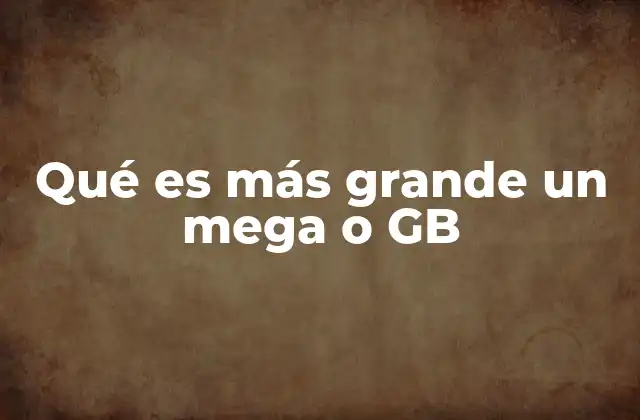 Qué es Más Grande un Mega o Gb