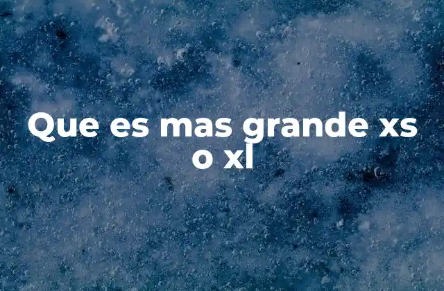 Que es mas Grande Xs o Xl