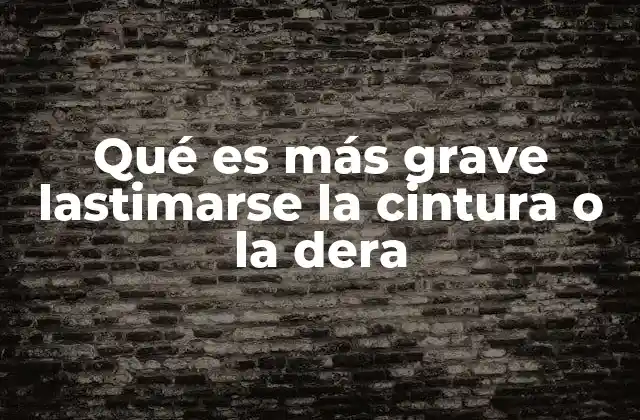 Qué es Más Grave Lastimarse la Cintura o la Dera