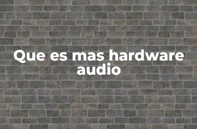 Que es mas Hardware Audio