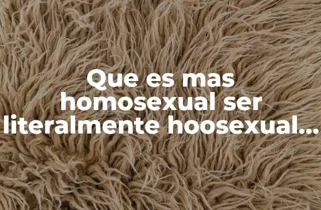 Que es mas Homosexual Ser Literalmente Hoosexual Meme