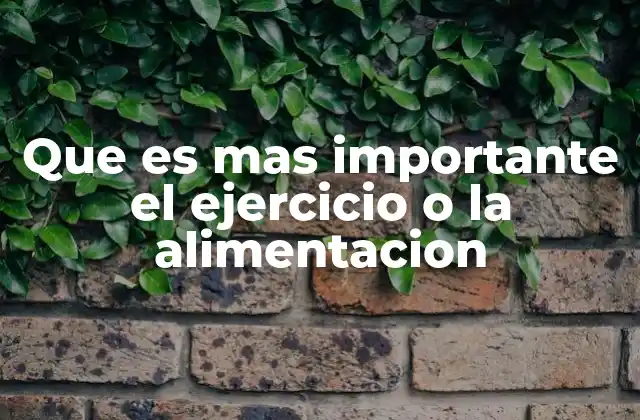 Que es mas Importante el Ejercicio o la Alimentacion