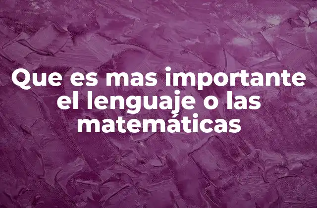 Que es mas Importante el Lenguaje o las Matemáticas