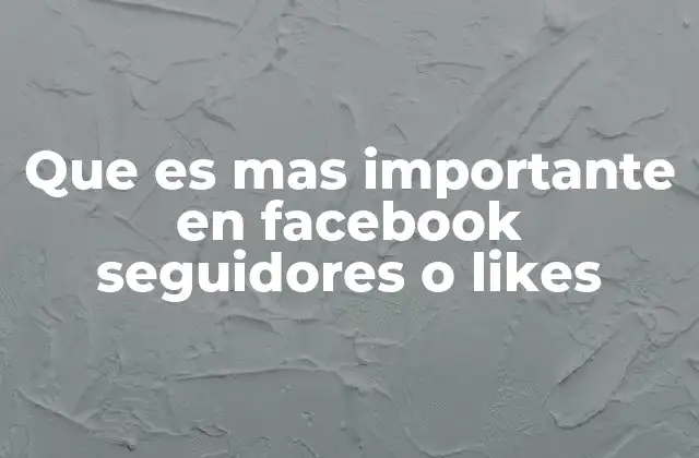 Que es mas Importante en Facebook Seguidores o Likes