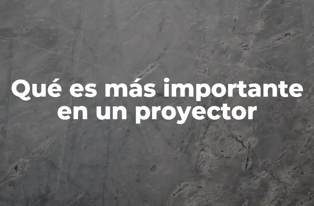 Qué es Más Importante en un Proyector