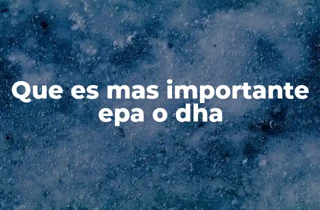 Que es mas Importante Epa o Dha