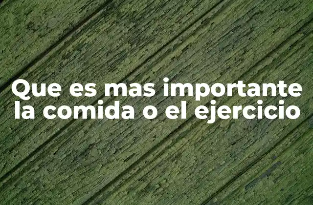 Que es mas Importante la Comida o el Ejercicio