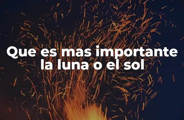 Que es mas Importante la Luna o el Sol