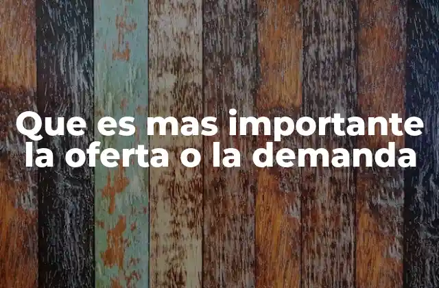 Que es mas Importante la Oferta o la Demanda