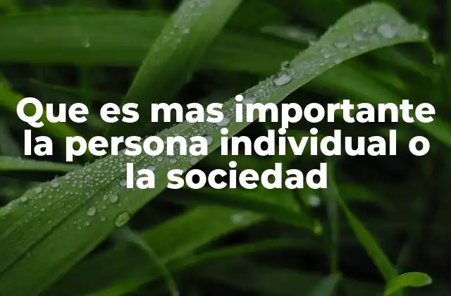 Que es mas Importante la Persona Individual o la Sociedad