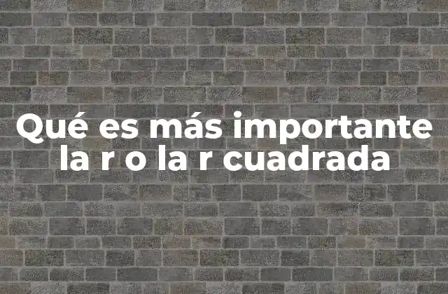 Qué es Más Importante la R o la R Cuadrada