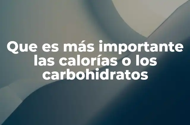 Que es Más Importante las Calorías o los Carbohidratos