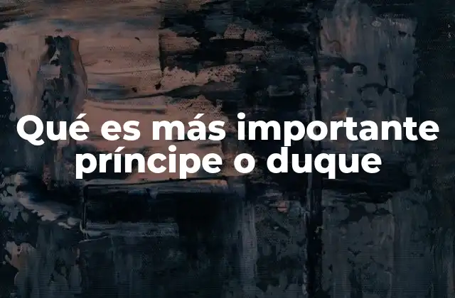 Qué es Más Importante Príncipe o Duque