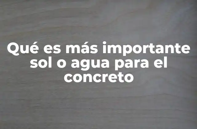 Qué es Más Importante Sol o Agua para el Concreto