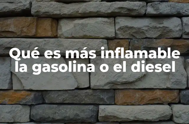 Qué es Más Inflamable la Gasolina o el Diesel