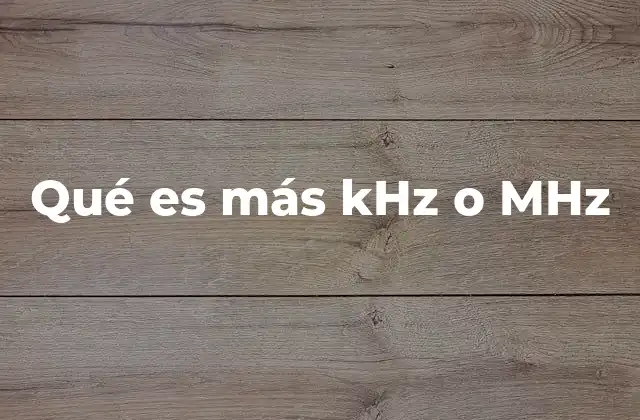 Qué es Más Khz o Mhz