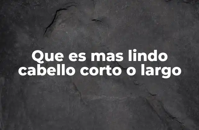 Que es mas Lindo Cabello Corto o Largo