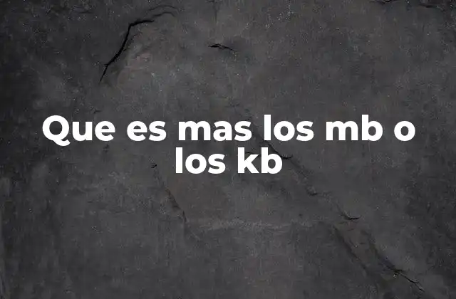 Que es mas los Mb o los Kb 2 Comparando unidades de almacenamiento sin mencionar directamente KB o MB