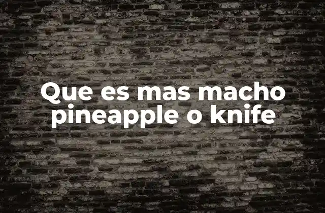 Que es mas Macho Pineapple o Knife