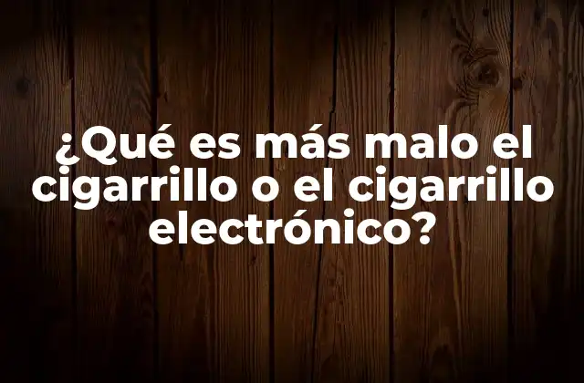 ¿qué es Más Malo el Cigarrillo o el Cigarrillo Electrónico?