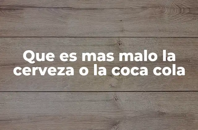 Que es mas Malo la Cerveza o la Coca Cola