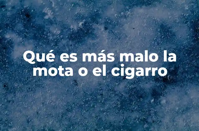 Qué es Más Malo la Mota o el Cigarro
