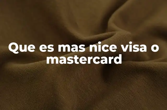 Que es mas Nice Visa o Mastercard