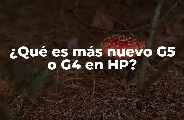 ¿qué es Más Nuevo G5 o G4 en Hp?