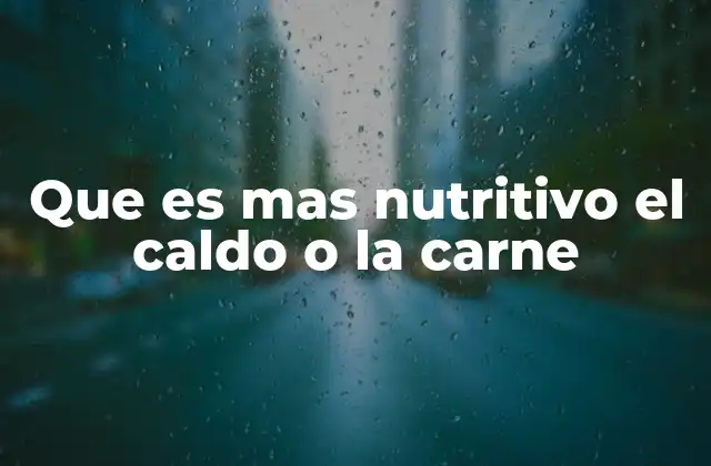 Que es mas Nutritivo el Caldo o la Carne