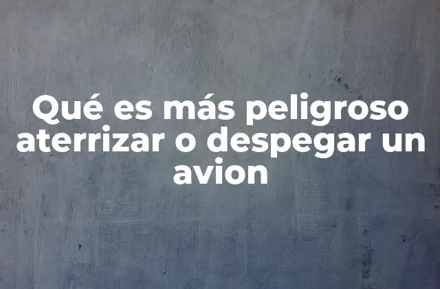 Qué es Más Peligroso Aterrizar o Despegar un Avion 2 Las diferencias entre las fases críticas de un vuelo