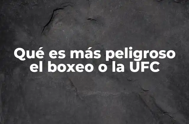 Qué es Más Peligroso el Boxeo o la Ufc