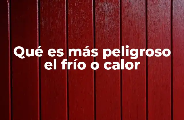 Qué es Más Peligroso el Frío o Calor
