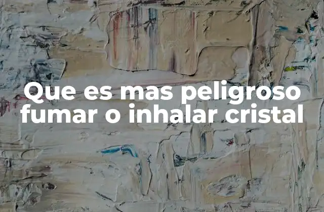 Que es mas Peligroso Fumar o Inhalar Cristal