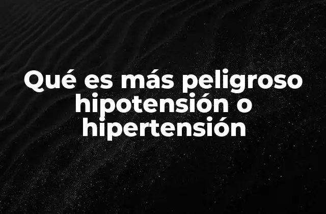 Qué es Más Peligroso Hipotensión o Hipertensión