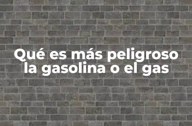 Qué es Más Peligroso la Gasolina o el Gas
