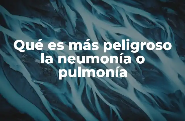 Qué es Más Peligroso la Neumonía o Pulmonía