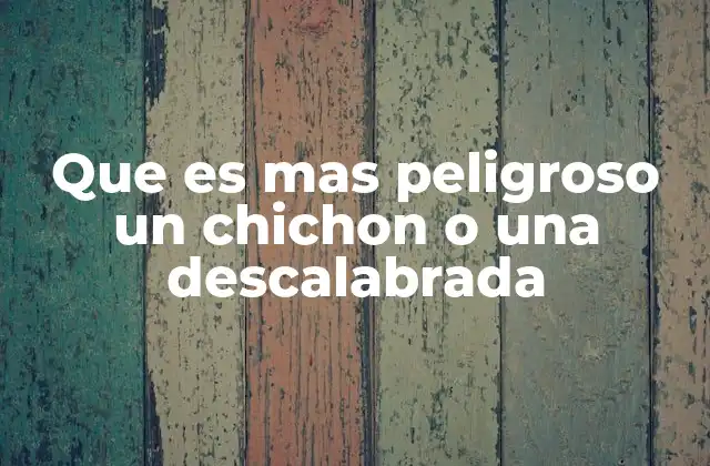 Que es mas Peligroso un Chichon o una Descalabrada