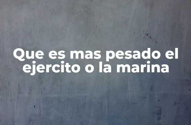 Que es mas Pesado el Ejercito o la Marina