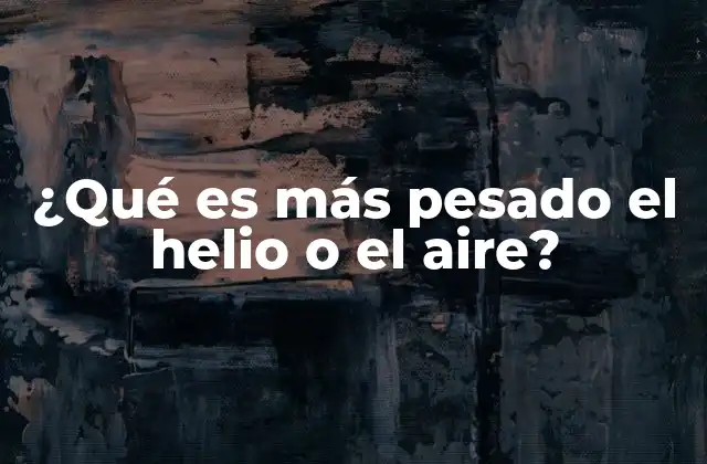 ¿qué es Más Pesado el Helio o el Aire?